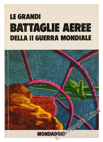 LE GRANDI BATTAGLIE AEREE DELLA II GUERRA MONDIALE. [volume ottimo]