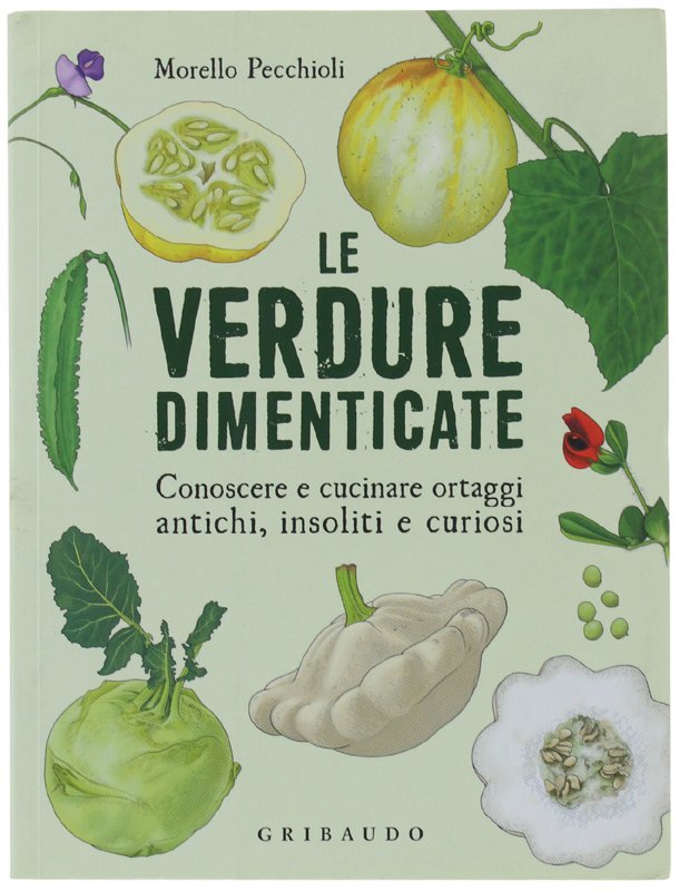 LE VERDURE DIMENTICATE. Conoscere e cucinare ortaggi antichi, insoliti e …