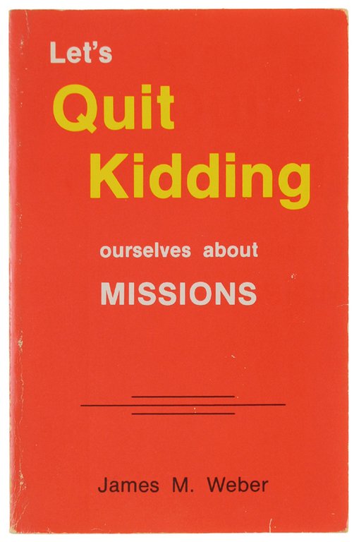 LET'S QUIT KIDDING OURSELVES ABOUT MISSIONS!