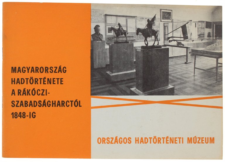 MAGYARORSZAG HADTORTENETE A RAKOCZI-SZABADSAGHARCTOL 1848-IG (guide to the exhibition)