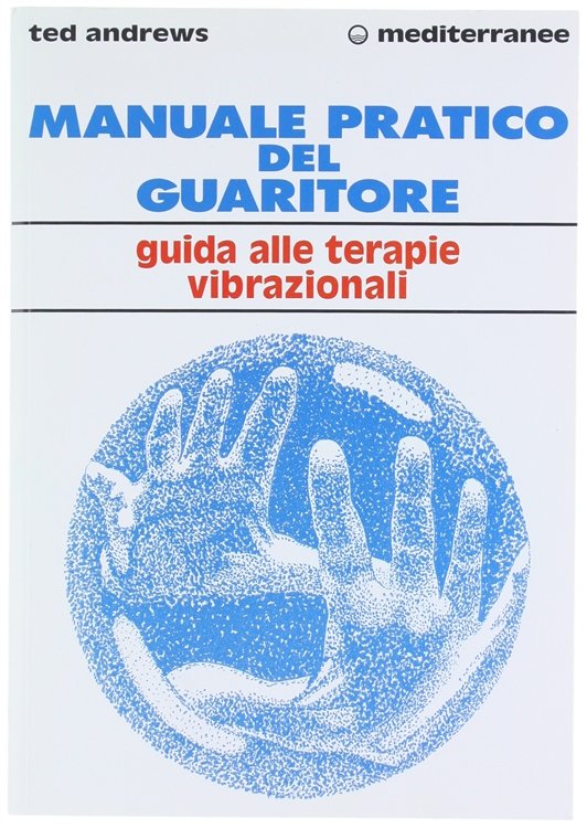 MANUALE PRATICO DEL GUARITORE. Guida alle terapie vibrazionali.