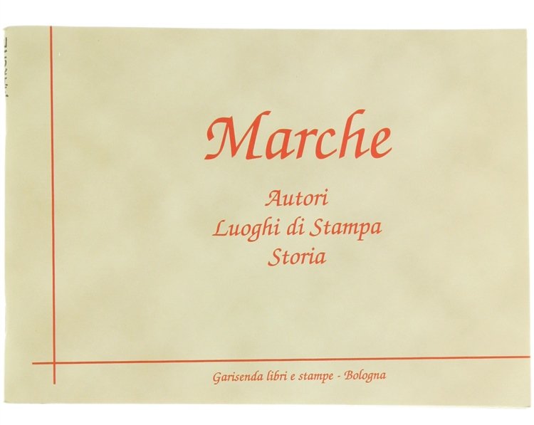 MARCHE : Autori - Luoghi di Stampa - Storia. Catalogo …