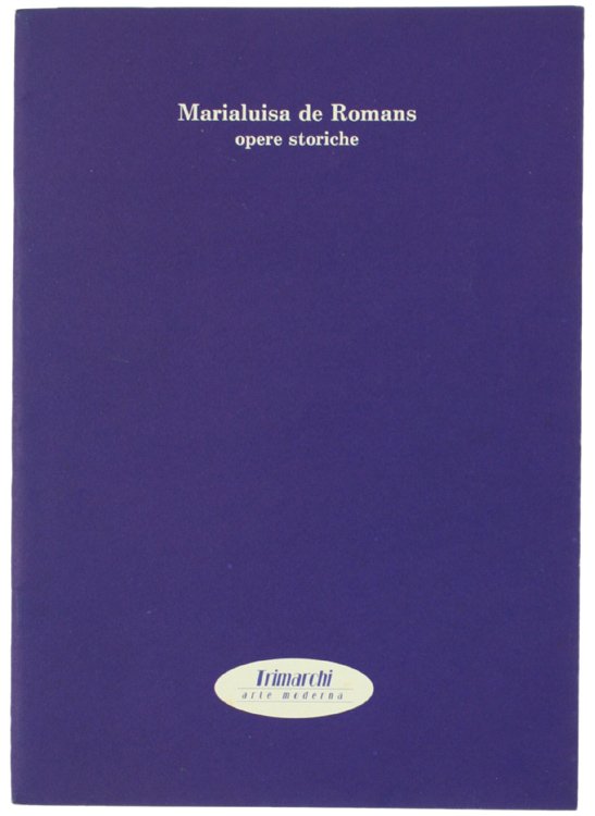 MARIALUISA DE ROMANS. Opere storiche. Milano, ottobre 1991.