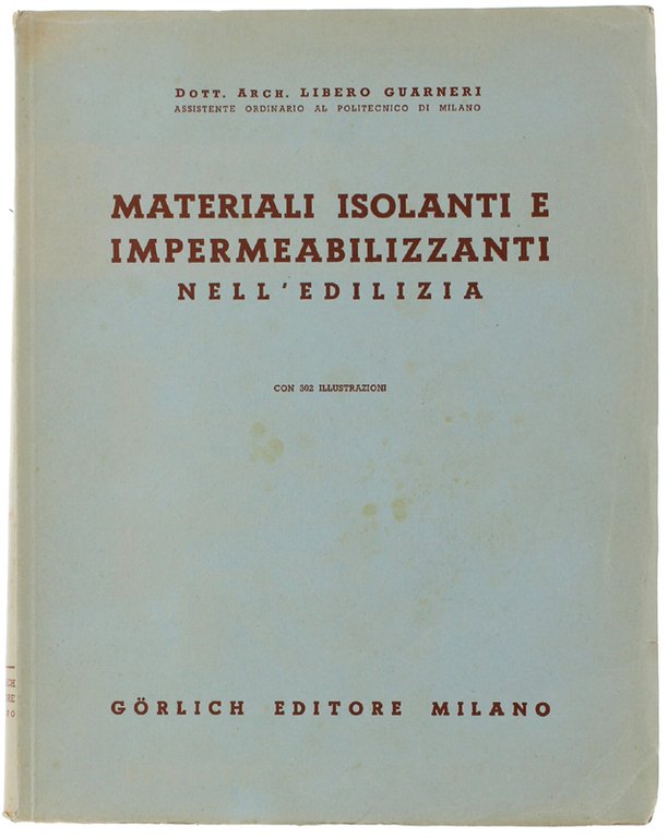 MATERIALI ISOLANTI E IMPERMEABILIZZANTI NELL'EDILIZIA. Con 302 illustrazioni.