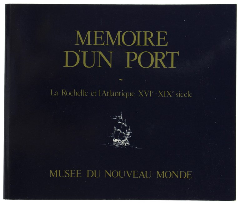 MEMOIRE D'UN PORT. La Rochelle et l'Atlantique XVI-XIX siècle