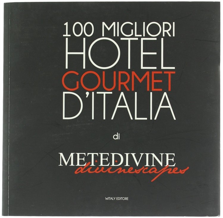 METEDIVINE. I 100 migliori hotel gourmet d'italia.