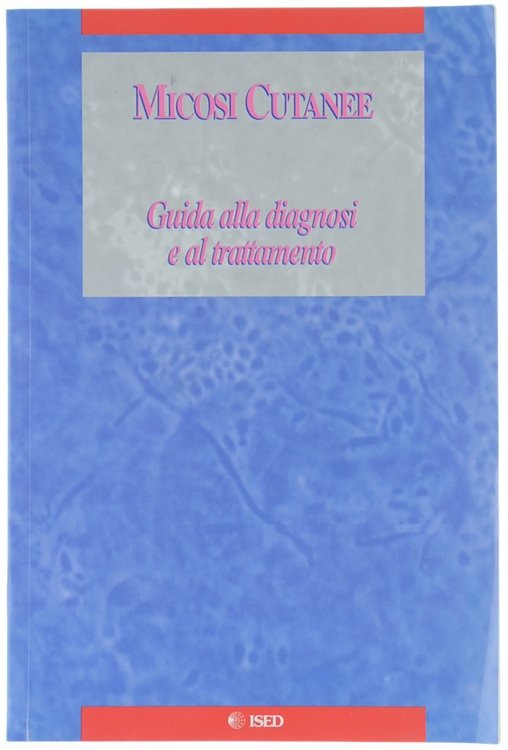 MICOSI CUTANEE. GUIDA ALLA DIAGNOSI E AL TRATTAMENTO.