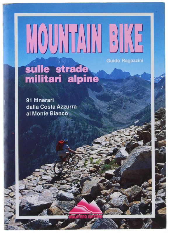 MOUNTAIN BIKE SULLE STRADE MILITARI ALPINE. 91 itinerari dalla Costa …