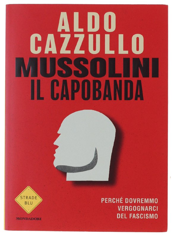 MUSSOLINI IL CAPOBANDA. Perché dovremmo vergognarci del fascismo