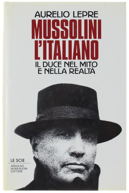 MUSSOLINI L'ITALIANO. Il Duce nel mito e nella realtà.
