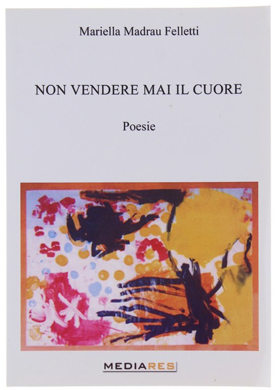 NON VENDERE MAI IL CUORE - Poesie. [Con dedica dell'Autrice]