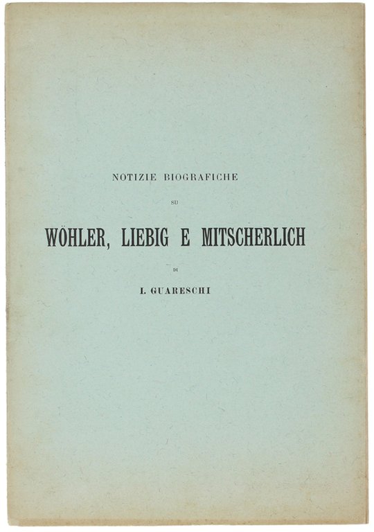 NOTIZIE BIOGRAFICHE SU WOHLER, LIEBIG E MITSCHERLICH.