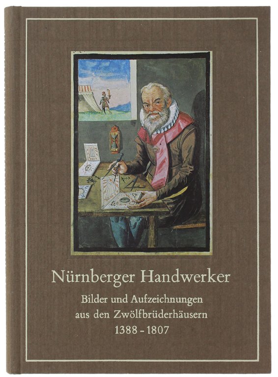 NURNBERGER HANDWERKER. Bilder und Aufzeichnungen aus den Zwölfbrüderhäusern 1388-1807.