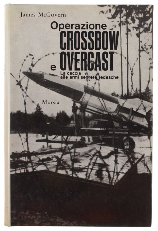 OPERAZIONE CROSSBOW E OVERCAST. La caccia alle armi segrete tedesche.