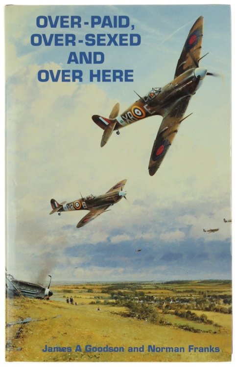 OVER-PAID, OVER-SEXED AND OVER HERE. From RAF Eagles to 4th …