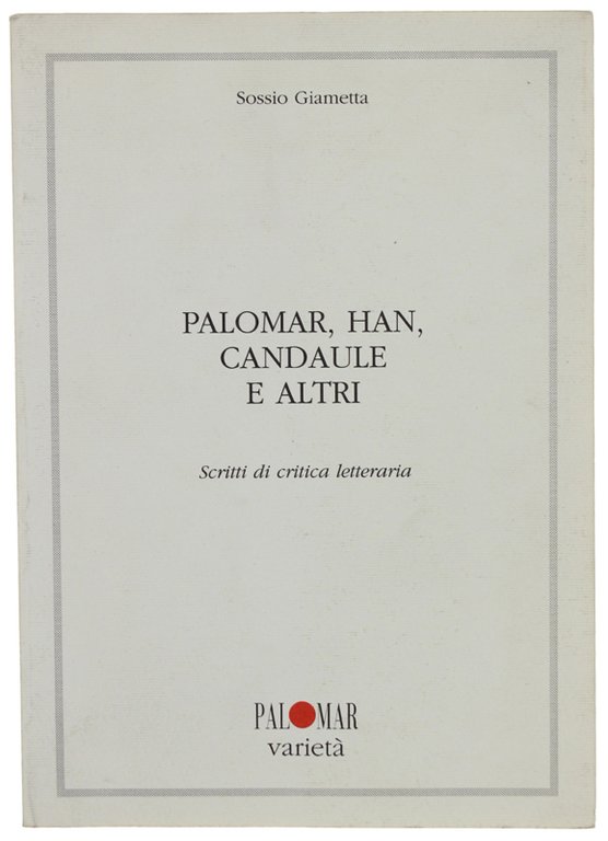 PALOMAR, HAN, CANDAULE E ALTRI. Scritti di critica letteraria.