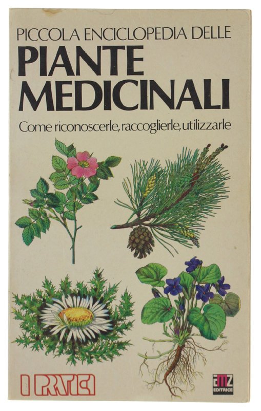 PICCOLA ENCOCLOPEDIA DELLE PIANTE MEDICINALI. Come riconoscerle, raccoglierle, utilizzarle.