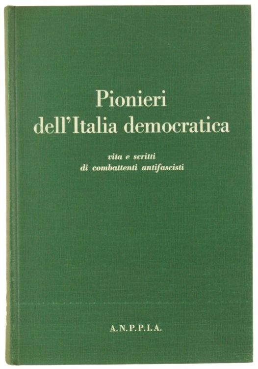 PIONIERI DELL'ITALIA DEMOCRATICA. Vita e scritti di combattenti antifascisti.