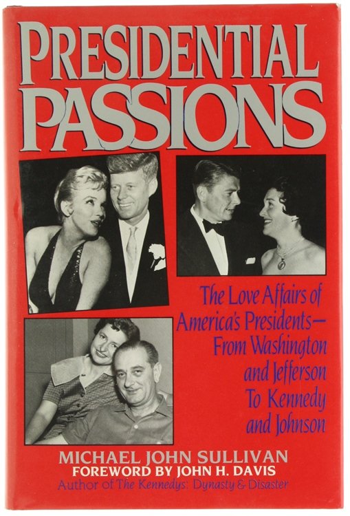 PRESIDENTIAL PASSIONS. The Love Affairs of America's Presidents From Washington …