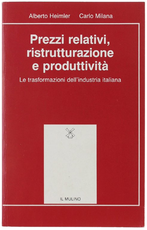 PREZZI RELATIVI, RISTRUTTURAZIONE E PRODUTTIVITA'. Le trasformazioni dell'industria italiana.