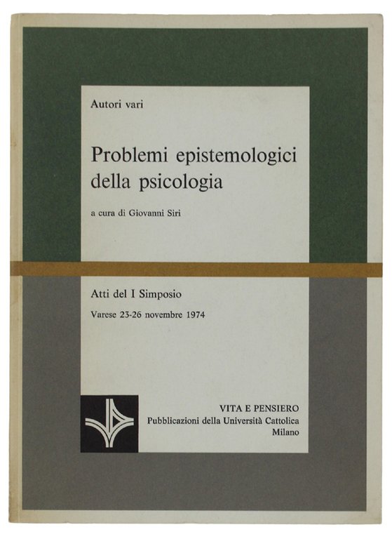 PROBLEMI EPISTEMOLOGICI DELLA PSICOLOGIA. Atti del I Simposio, Varese 23-26 novembre 1974.