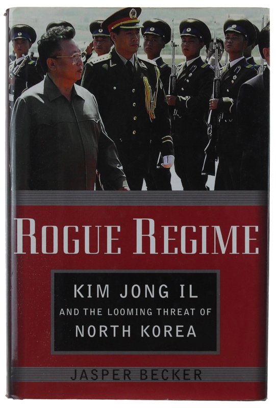 ROGUE REGIME: Kim Jong Il and the Looming Threat of …