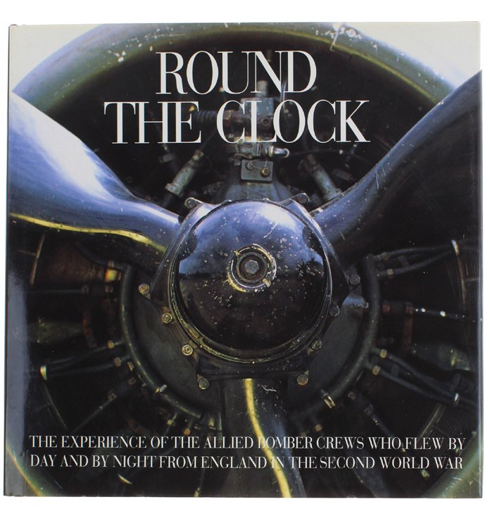 ROUND THE CLOCK. The Experience of the Allied Bomber Crews …