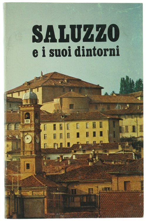SALUZZO E I SUOI DINTORNI. Guida del visitatore.