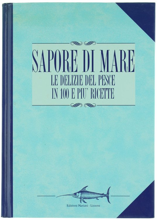 SAPORE DI MARE. Le delizie del pesce in 100 e …
