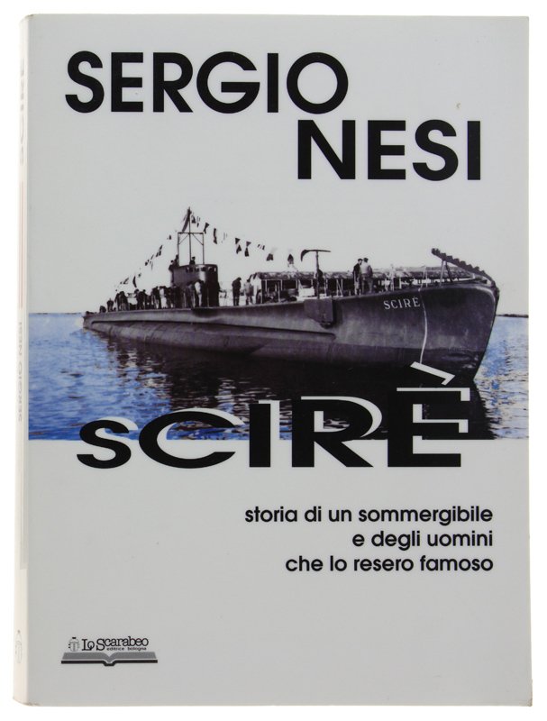 SCIRÉ storia di un sommergibile e degli uomini che lo …
