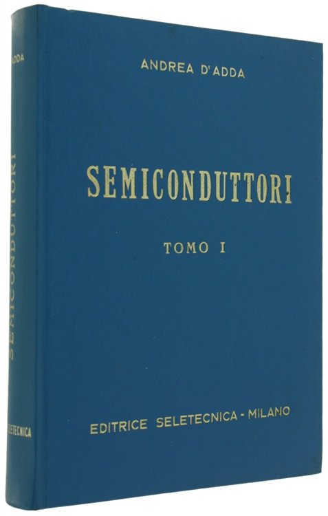 SEMICONDUTTORI. Diodi Thrystori Transistori. TOMO I:. Tecnologia, proprietà, caratteristiche e …