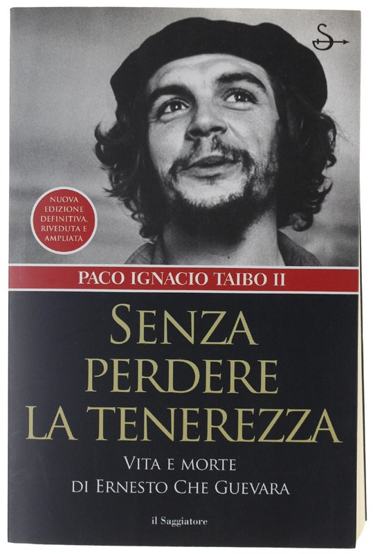 SENZA PERDERE LA TENEREZZA. Vita e morte di Ernesto Che …