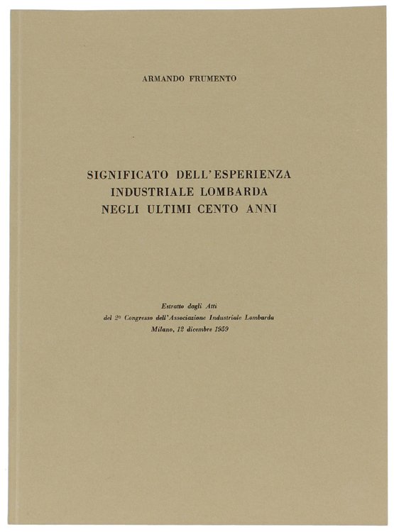 SIGNIFICATO DELL'ESPERIENZA INDUSTRIALE LOMBARDA NEGLI ULTIMI CENTO ANNI.