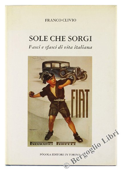 SOLE CHE SORGI. Fasci e sfasci di vita italiana.