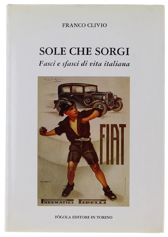 SOLE CHE SORGI. Fasci e sfasci di vita italiana.