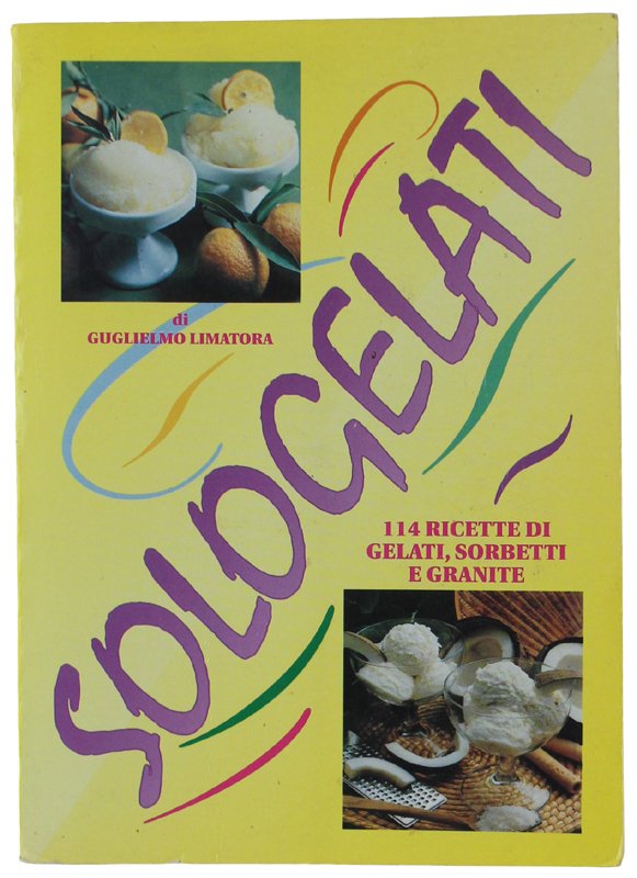 SOLOGELATI. 114 ricette di gelati, sorbetti e granite.