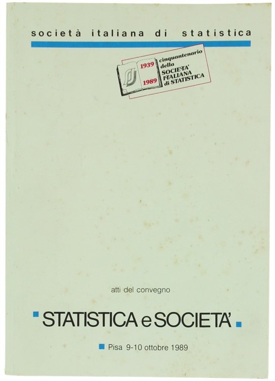 STATISTICA E SOCIETA'. Atti del Convegno. Pisa, 9-10 ottobre 1989.