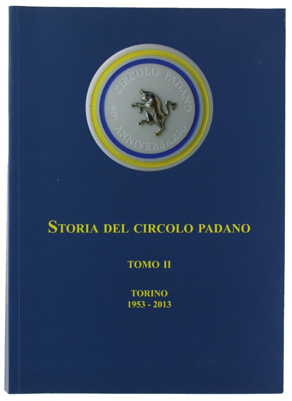 STORIA DEL CIRCOLO PADANO. Tomo II: Lo Spirito. Torino 1953-2013