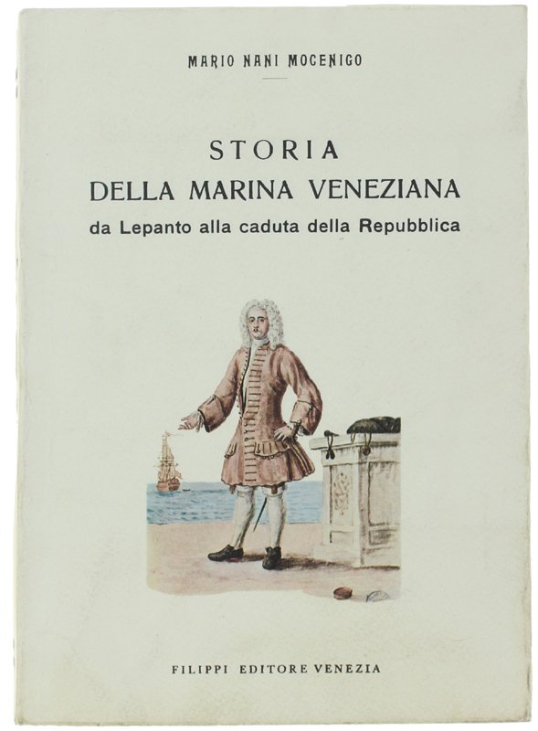 STORIA DELLA MARINA VENEZIANA DA LEPANTO ALLA CADUTA DELLA REPUBBLICA.