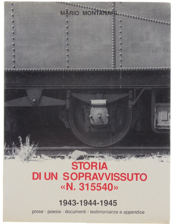 STORIA DI UN SOPRAVVISSUTO "N.315540". 1943-1944-1945. Prose, poesie, documenti, testimonianze …
