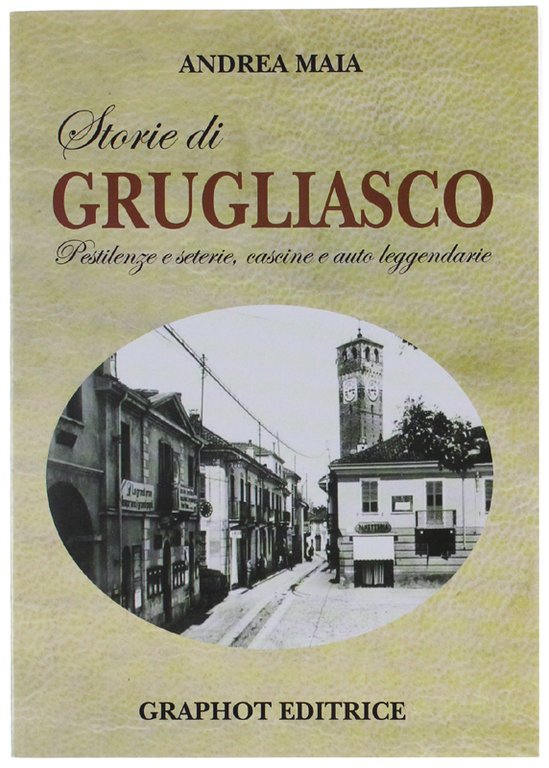 STORIE DI GRUGLIASCO. Pestilenze e seterie, cascine e auto leggendarie.