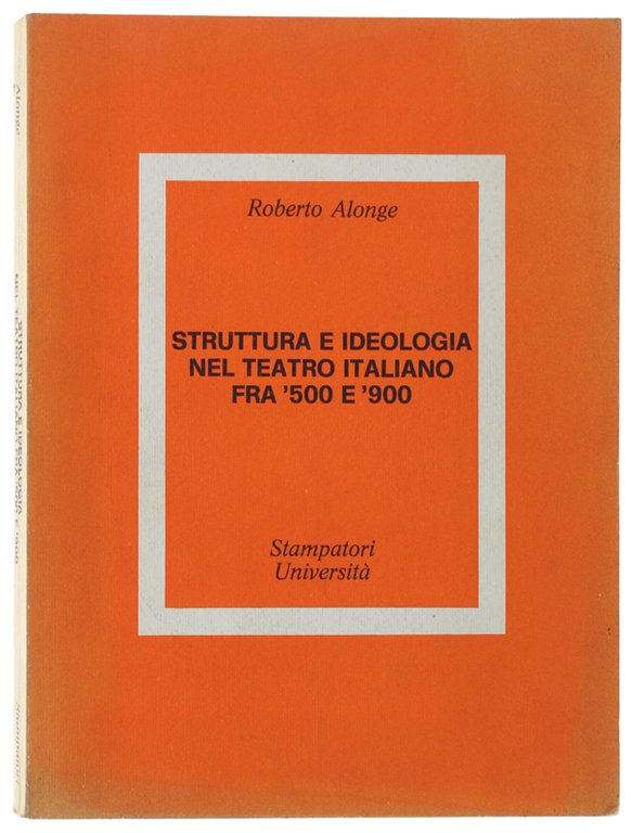 STRUTTURA E IDEOLOGIA NEL TEATRO ITALIANO FRA '500 E '900