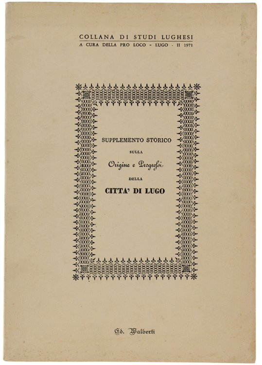 SUPPLEMENTO STORICO SULLA ORIGINE E PROGRESSI DELLA CITTA' DI LUGO.