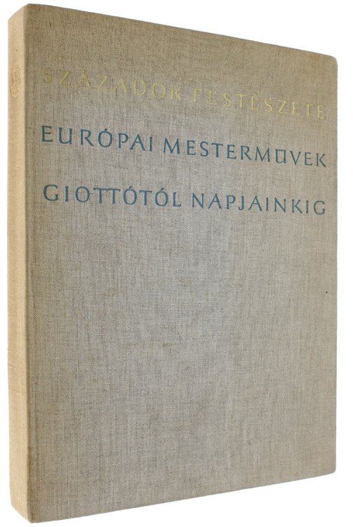 SZAZADOK FESTESZETE. EUROPAI MESTERMÜVEK GIOTTOTOL NAPJAINKIG.