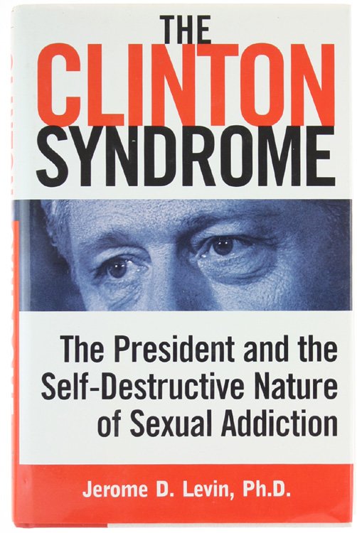 THE CLINTON SYNDROME. The President and the Self-Destructive Nature of …