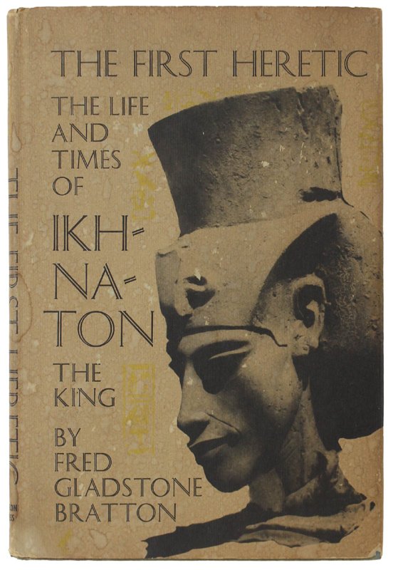 THE FIRST HERETIC. The life and times of Ikhnaton the …