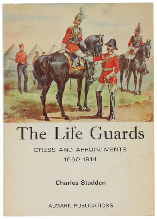 THE LIFE GUARDS. Dress and appointments 1660-1914.