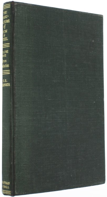 THE MANUFACTURE OF IRON AND STEEL. Volume I - IRON …