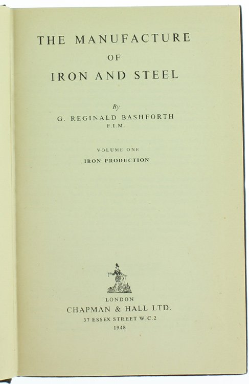 THE MANUFACTURE OF IRON AND STEEL. Volume I - IRON …