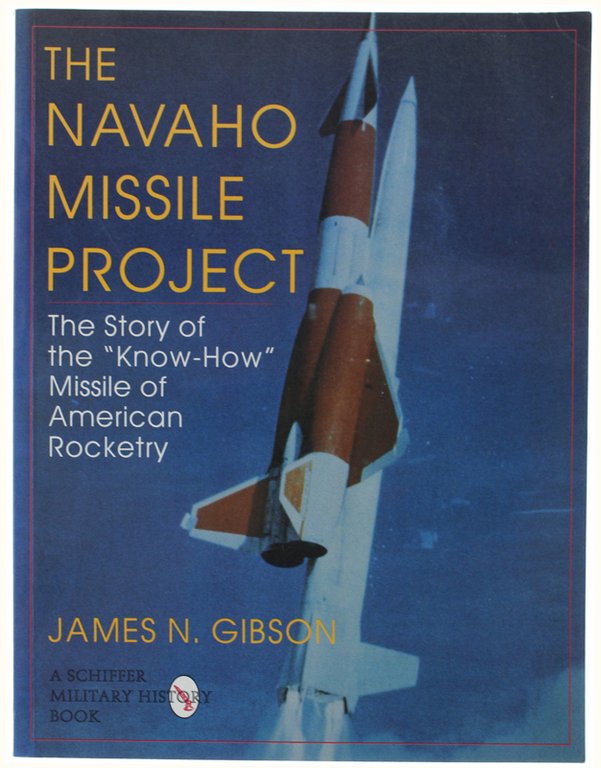 THE NAVAHO MISSILE PROJECT. The Story of the "Know-How" Missile …